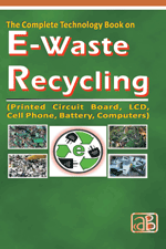 The Complete Technology Book on E-Waste Recycling (Printed Circuit Board, LCD, Cell Phone, Battery, Computers) 3rd Revised Edition