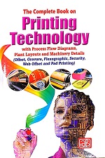 The Complete Book on Printing Technology with Process Flow Diagrams, Plant Layouts and Machinery Details (Offset, Gravure, Flexographic, Security, Web Offset and Pad Printing) 3rd Revised Edition