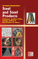 The Complete Technology Book on Steel and Steel Products  (Fasteners, Seamless Tubes, Casting, Rolling of Flat Products & others)