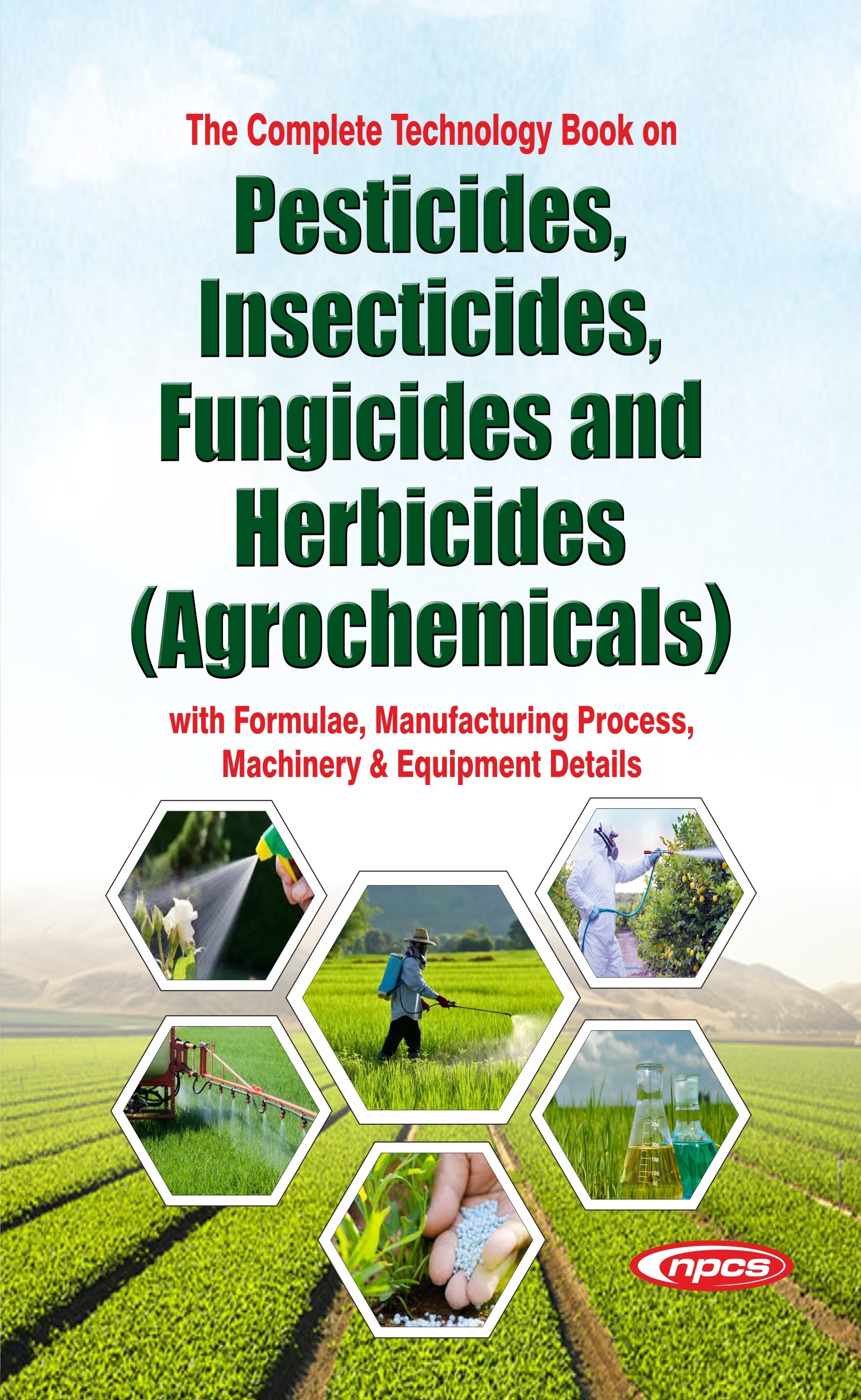 The Complete Technology Book on  Pesticides, Insecticides, Fungicides and Herbicides (Agrochemicals)  with Formulae, Manufacturing Process, Machinery & Equipment Details 4th Revised Edition