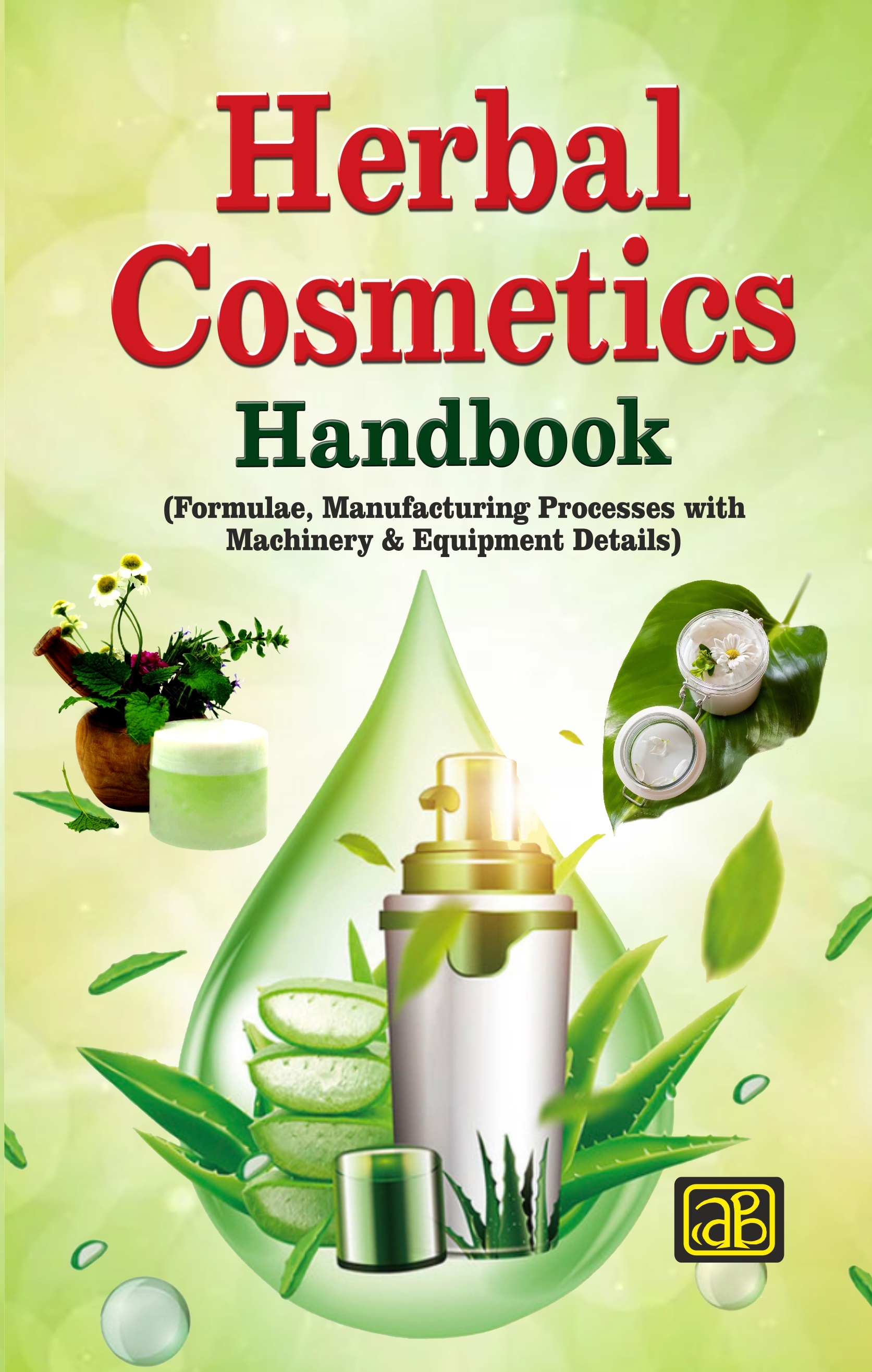 Herbal Cosmetics Handbook (Formulae, Manufacturing Processes with Machinery & Equipment Details) 4th Revised Edition