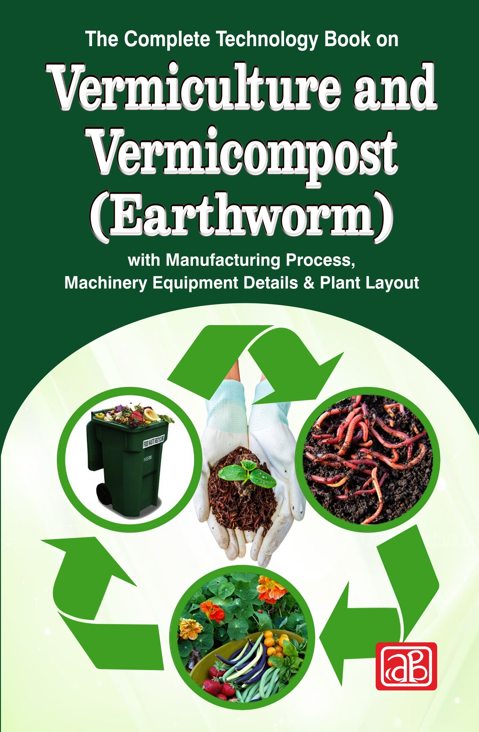 The Complete Technology Book on Vermiculture and Vermicompost (Earthworm) with Manufacturing Process, Machinery Equipment Details & Plant Layout_3rd Edition